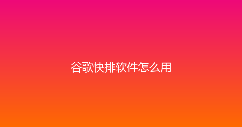 谷歌快排软件怎么用 封面图