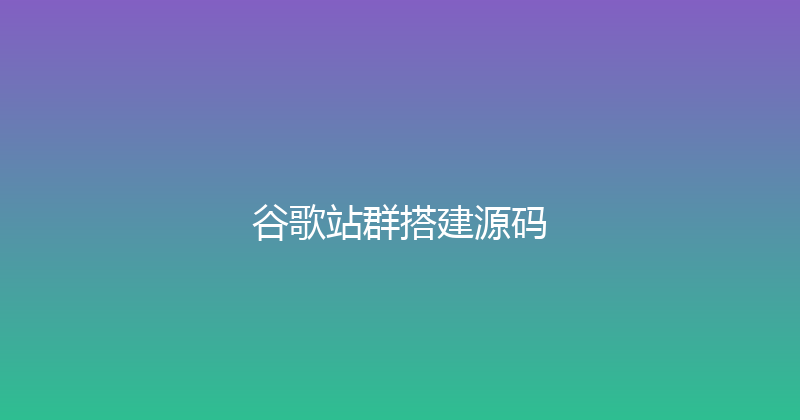 谷歌站群搭建源码 封面图