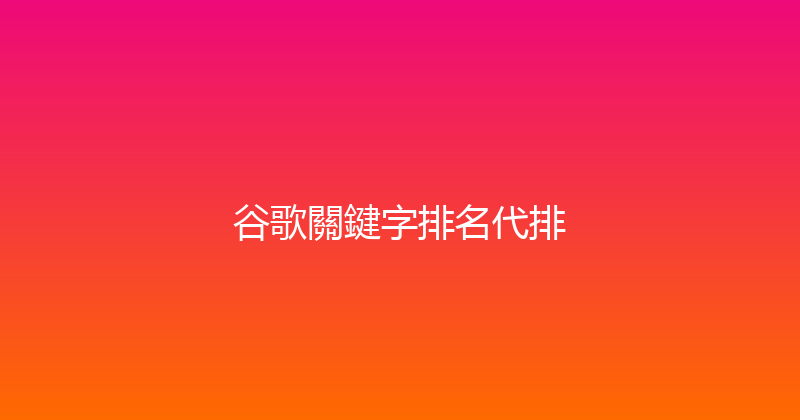 谷歌關鍵字排名代排 封面图