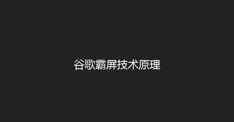 谷歌霸屏技术原理 封面图