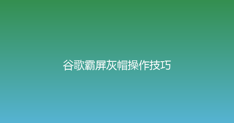 谷歌霸屏灰帽操作技巧 封面图