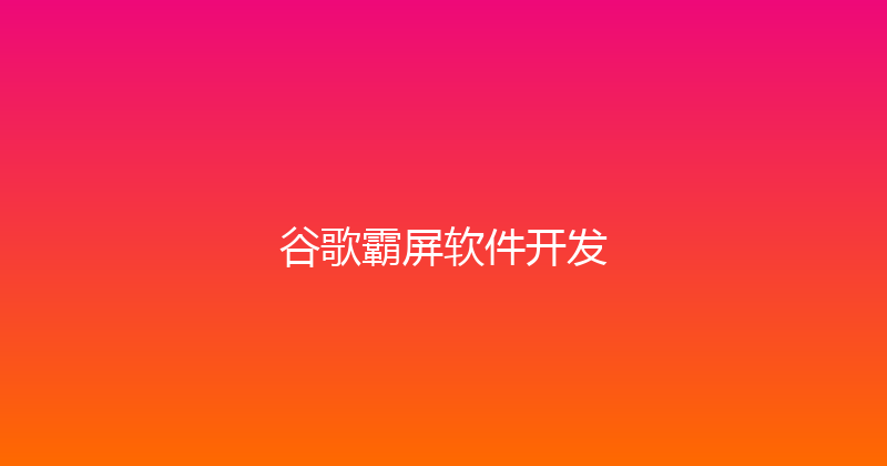 谷歌霸屏软件开发 封面图
