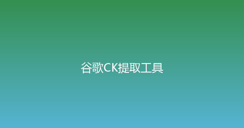 谷歌CK提取工具 封面图