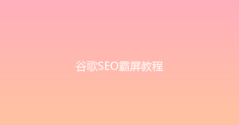 谷歌SEO霸屏教程 封面图