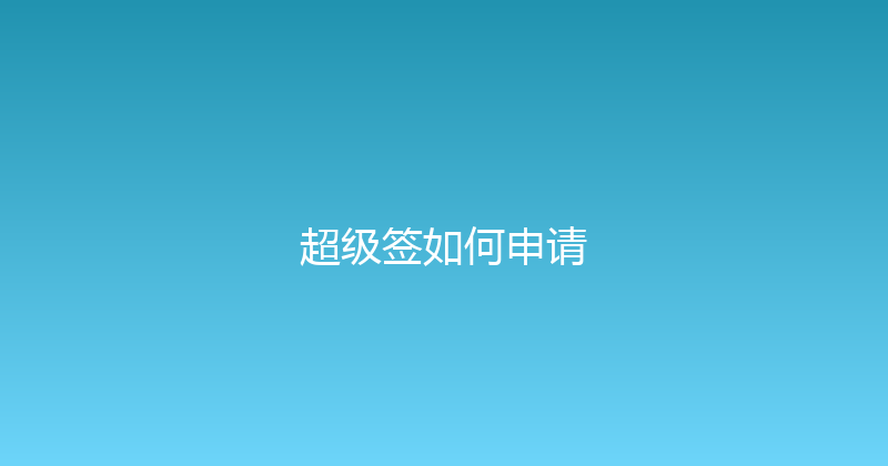 超级签如何申请 封面图