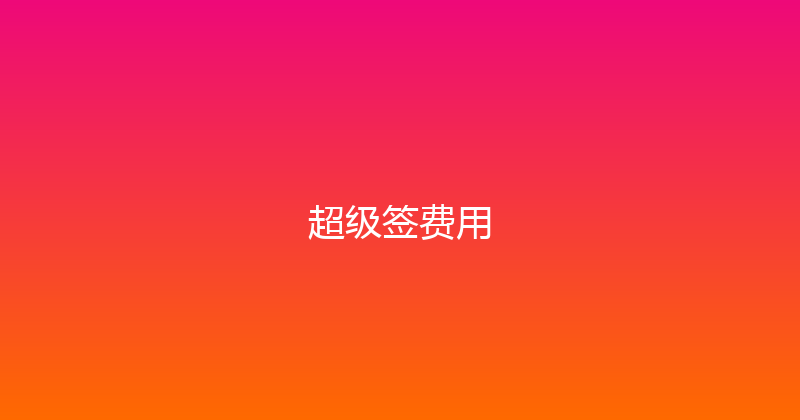 超级签费用 封面图