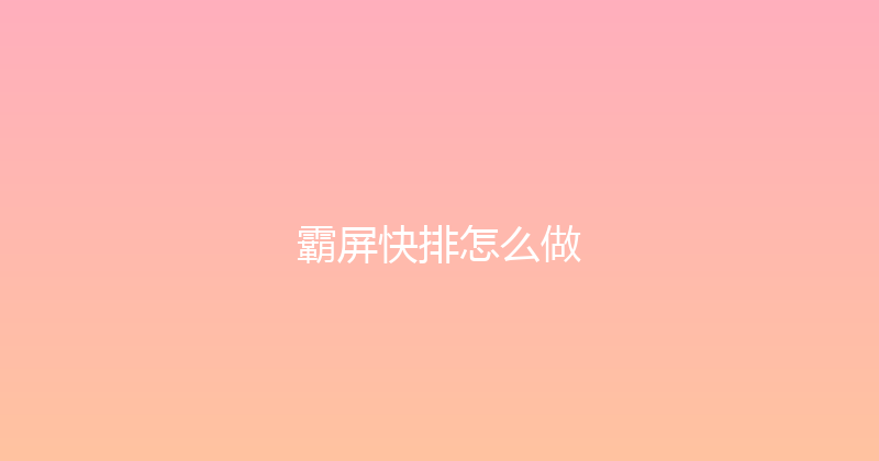 霸屏快排怎么做 封面图