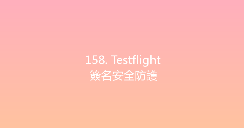 158. Testflight 簽名安全防護 封面图