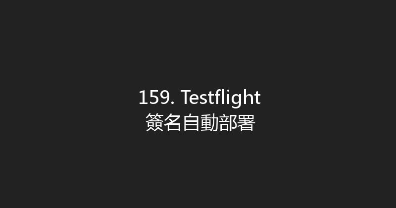 159. Testflight 簽名自動部署 封面图
