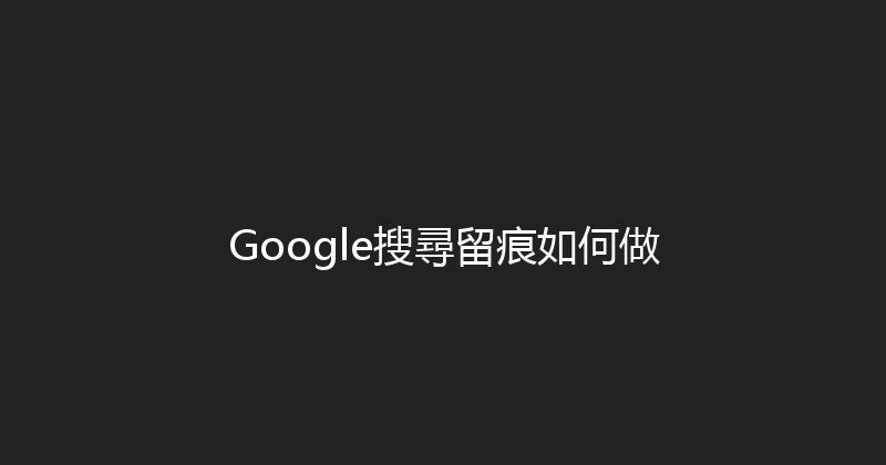 Google搜尋留痕如何做 封面图