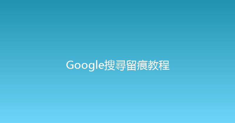 Google搜尋留痕教程 封面图