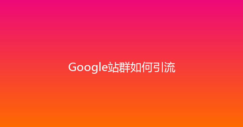 Google站群如何引流 封面图