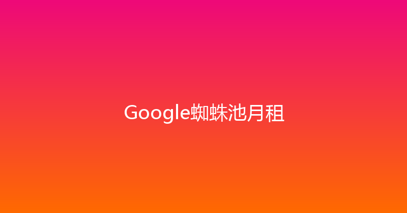Google蜘蛛池月租 封面图