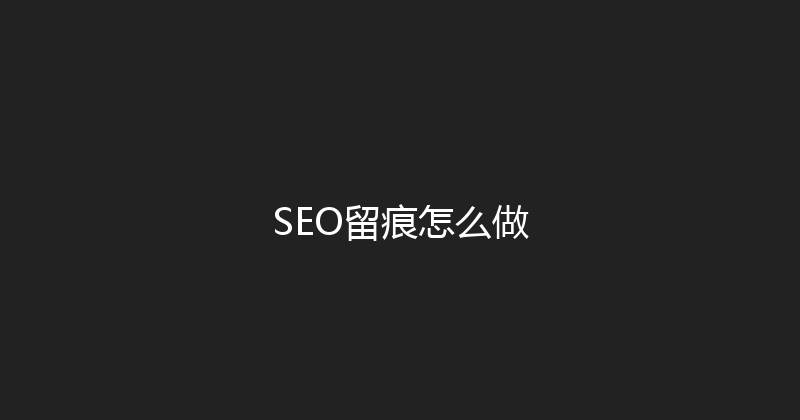 SEO留痕怎么做 封面图