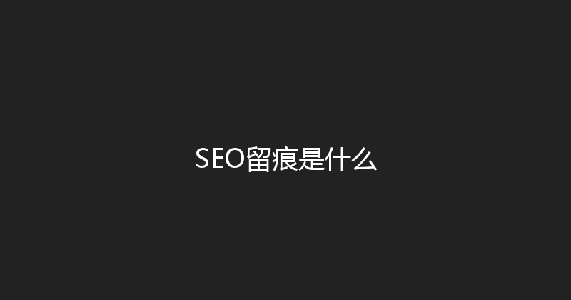 SEO留痕是什么 封面图