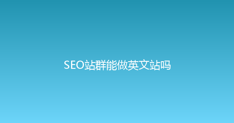 SEO站群能做英文站吗 封面图