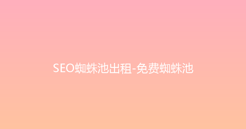 SEO蜘蛛池出租-免费蜘蛛池 封面图