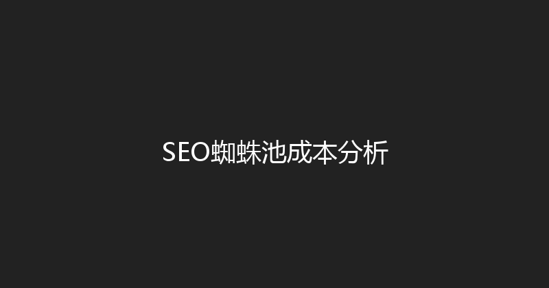 SEO蜘蛛池成本分析 封面图
