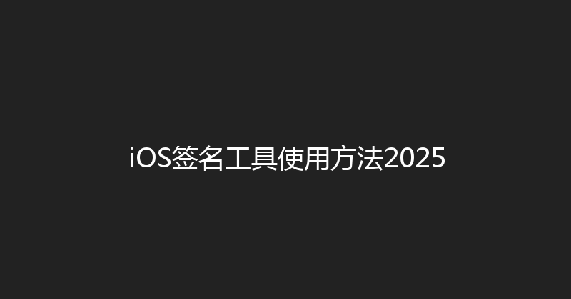 iOS签名工具使用方法2025 封面图