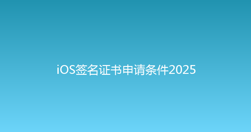 iOS签名证书申请条件2025 封面图